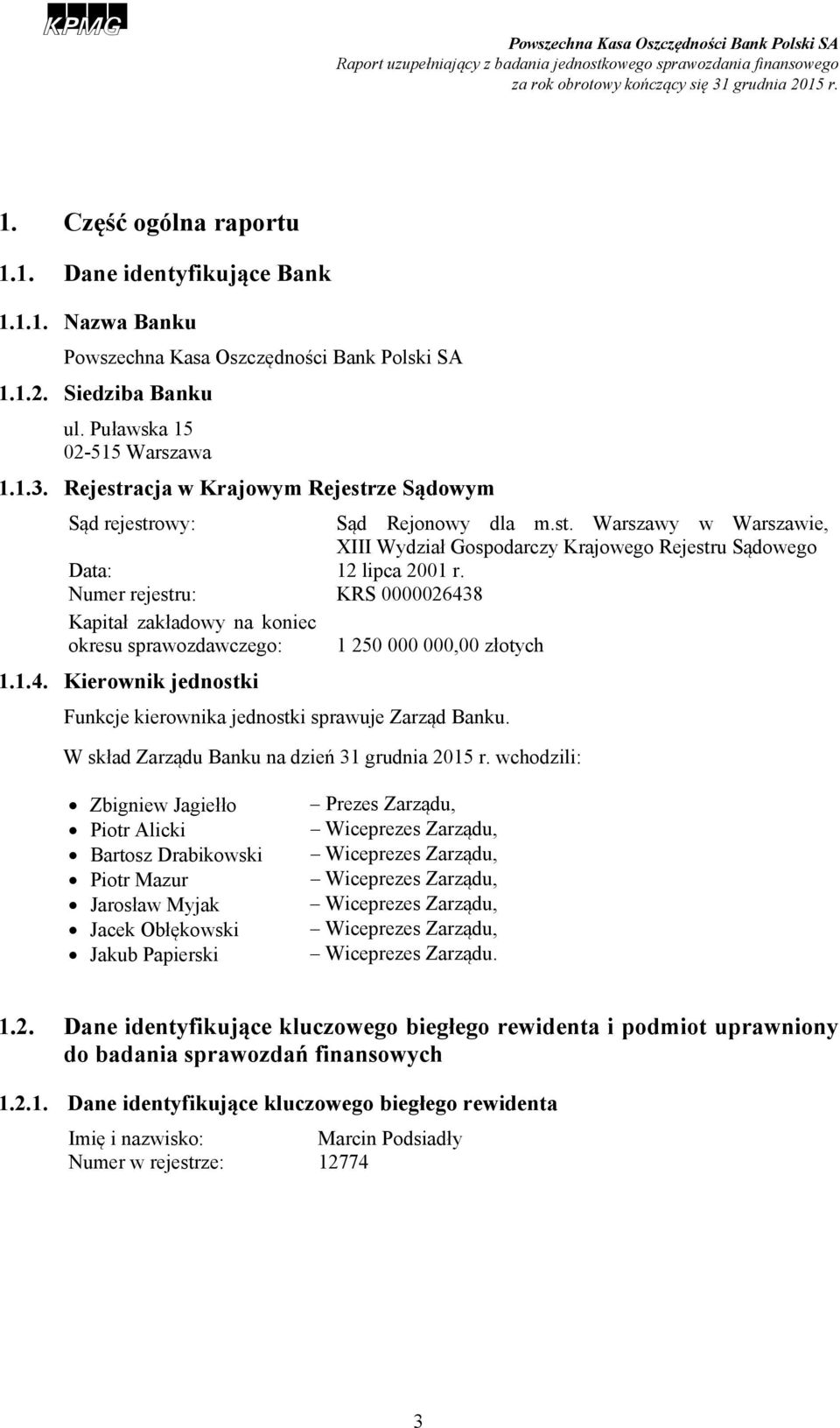 Numer rejestru: KRS 0000026438 Kapitał zakładowy na koniec okresu sprawozdawczego: 1 250 000 000,00 złotych 1.1.4. Kierownik jednostki Funkcje kierownika jednostki sprawuje Zarząd Banku.