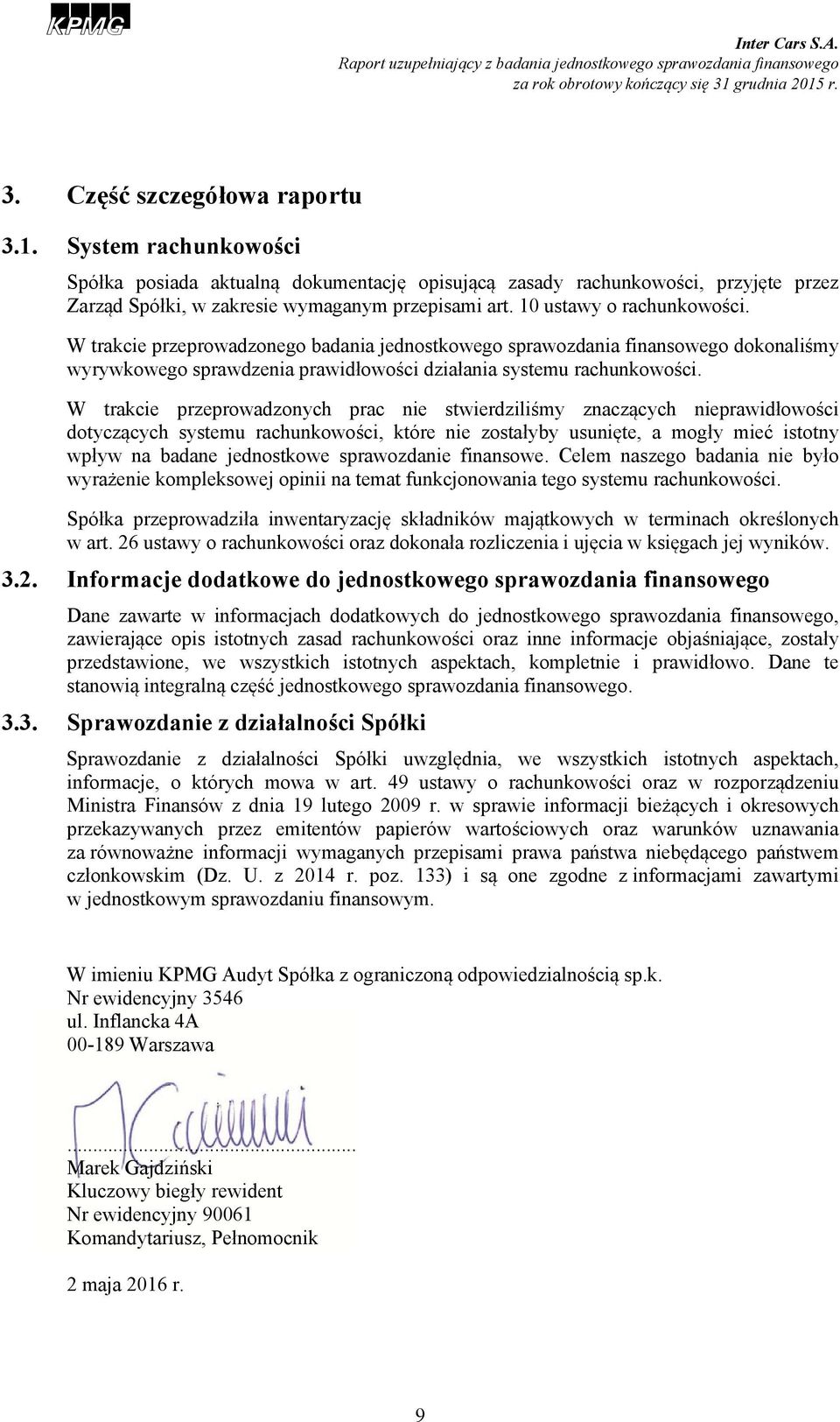 W trakcie przeprowadzonych prac nie stwierdziliśmy znaczących nieprawidłowości dotyczących systemu rachunkowości, które nie zostałyby usunięte, a mogły mieć istotny wpływ na badane jednostkowe