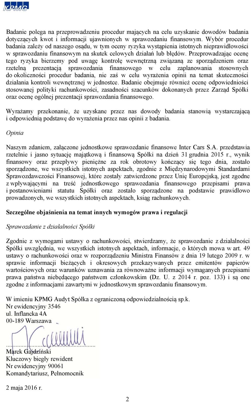 Przeprowadzając ocenę tego ryzyka bierzemy pod uwagę kontrolę wewnętrzną związaną ze sporządzeniem oraz rzetelną prezentacją sprawozdania finansowego w celu zaplanowania stosownych do okoliczności