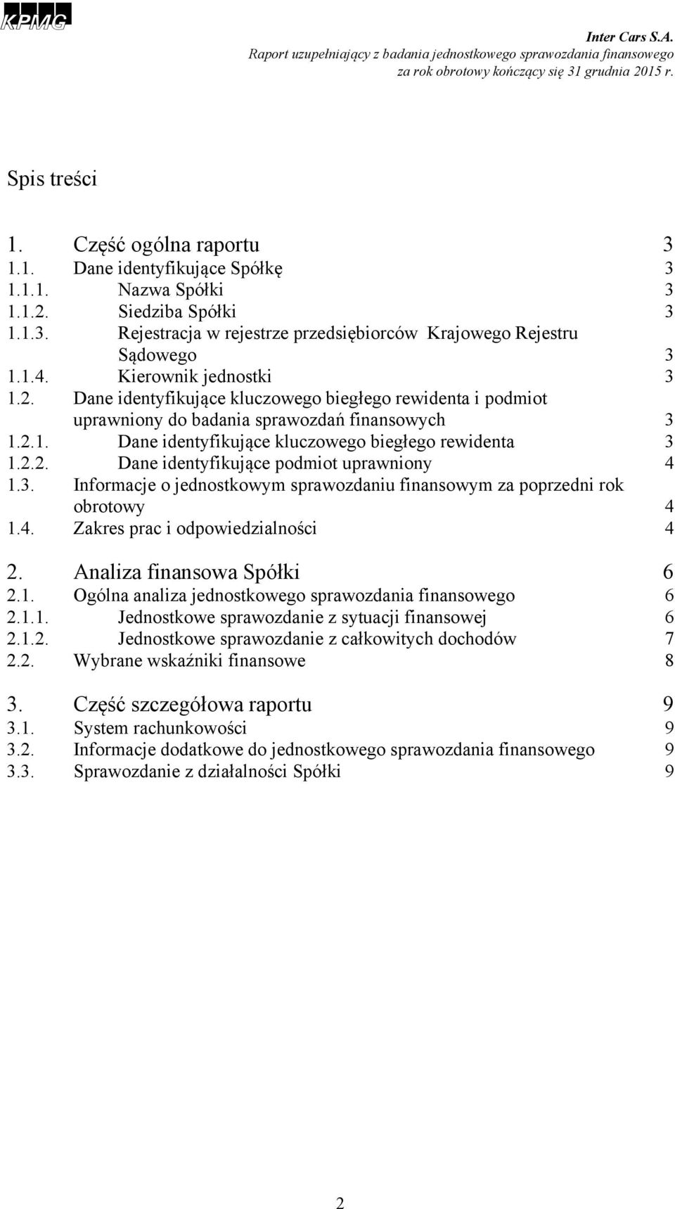 3. Informacje o jednostkowym sprawozdaniu finansowym za poprzedni rok obrotowy 4 1.4. Zakres prac i odpowiedzialności 4 2. Analiza finansowa Spółki 6 2.1. Ogólna analiza jednostkowego sprawozdania finansowego 6 2.
