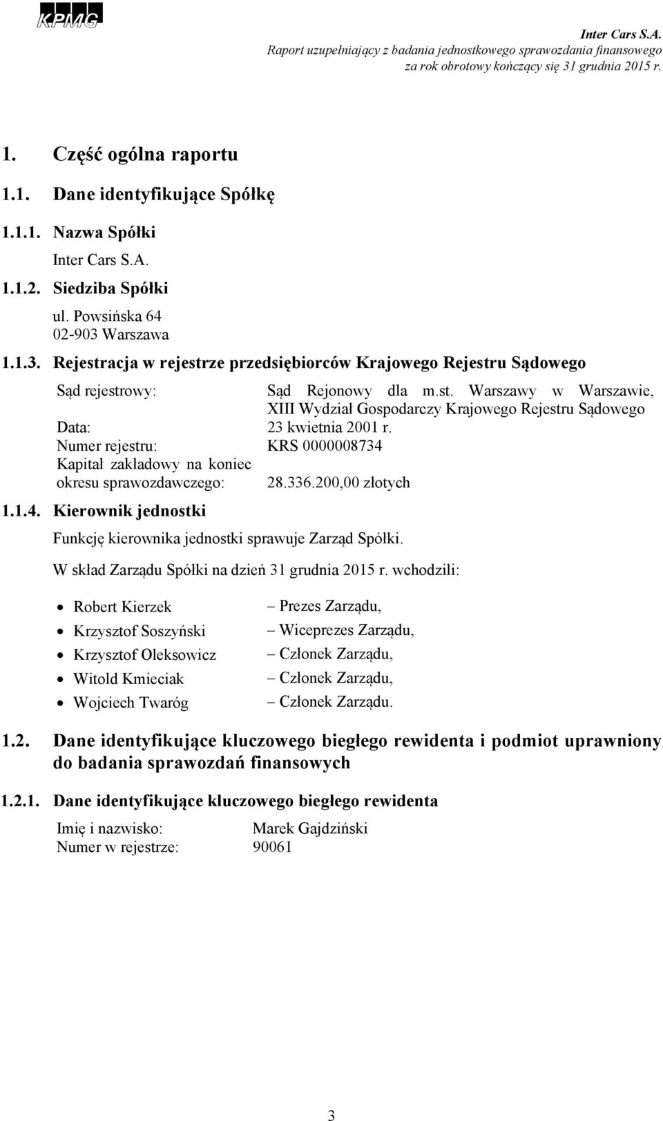 Numer rejestru: KRS 0000008734 Kapitał zakładowy na koniec okresu sprawozdawczego: 28.336.200,00 złotych 1.1.4. Kierownik jednostki Funkcję kierownika jednostki sprawuje Zarząd Spółki.