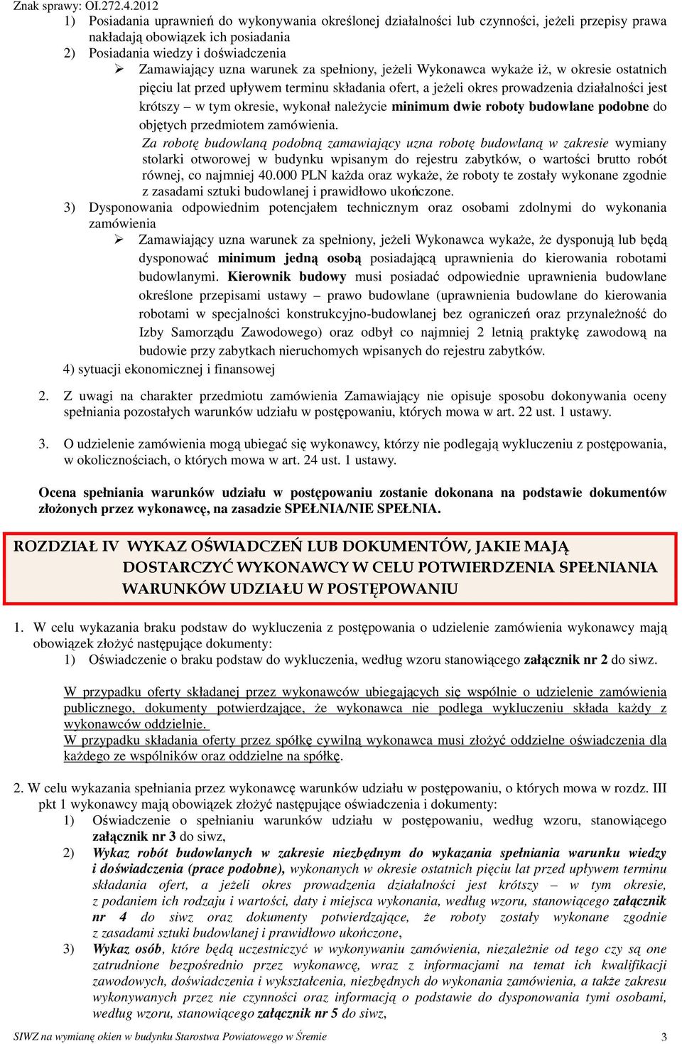 minimum dwie roboty budowlane podobne do objętych przedmiotem zamówienia.