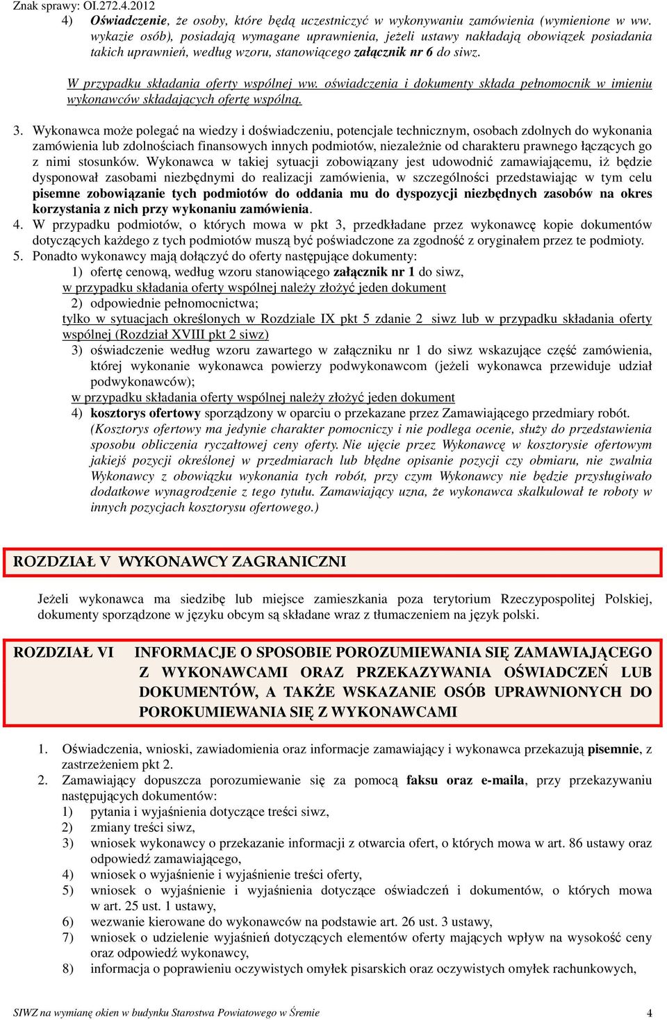W przypadku składania oferty wspólnej ww. oświadczenia i dokumenty składa pełnomocnik w imieniu wykonawców składających ofertę wspólną. 3.