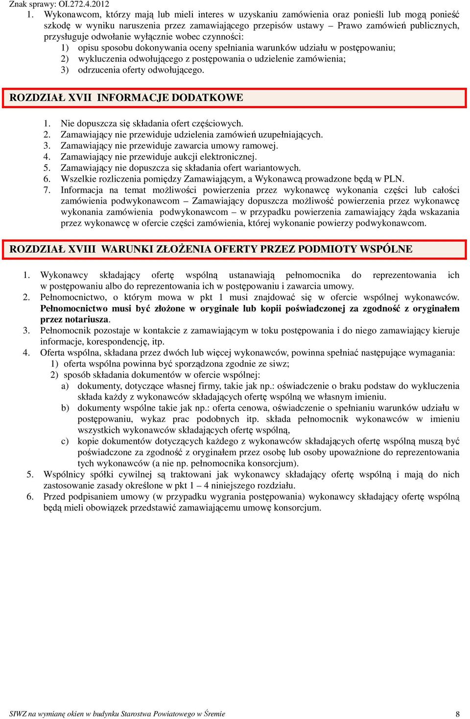 odrzucenia oferty odwołującego. ROZDZIAŁ XVII INFORMACJE DODATKOWE 1. Nie dopuszcza się składania ofert częściowych. 2. Zamawiający nie przewiduje udzielenia zamówień uzupełniających. 3.