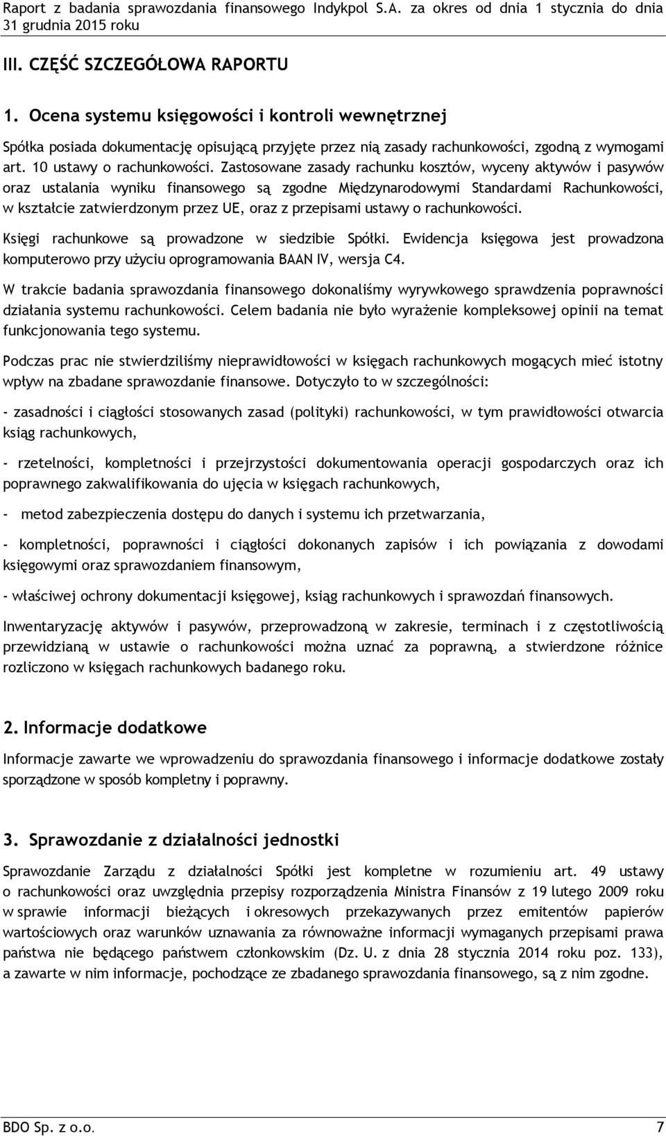 Zastosowane zasady rachunku kosztów, wyceny aktywów i pasywów oraz ustalania wyniku finansowego są zgodne Międzynarodowymi Standardami Rachunkowości, w kształcie zatwierdzonym przez UE, oraz z