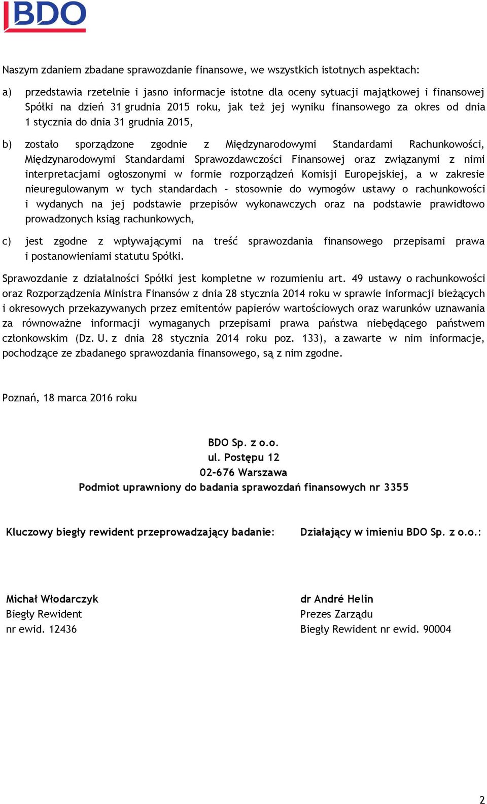 Sprawozdawczości Finansowej oraz związanymi z nimi interpretacjami ogłoszonymi w formie rozporządzeń Komisji Europejskiej, a w zakresie nieuregulowanym w tych standardach stosownie do wymogów ustawy