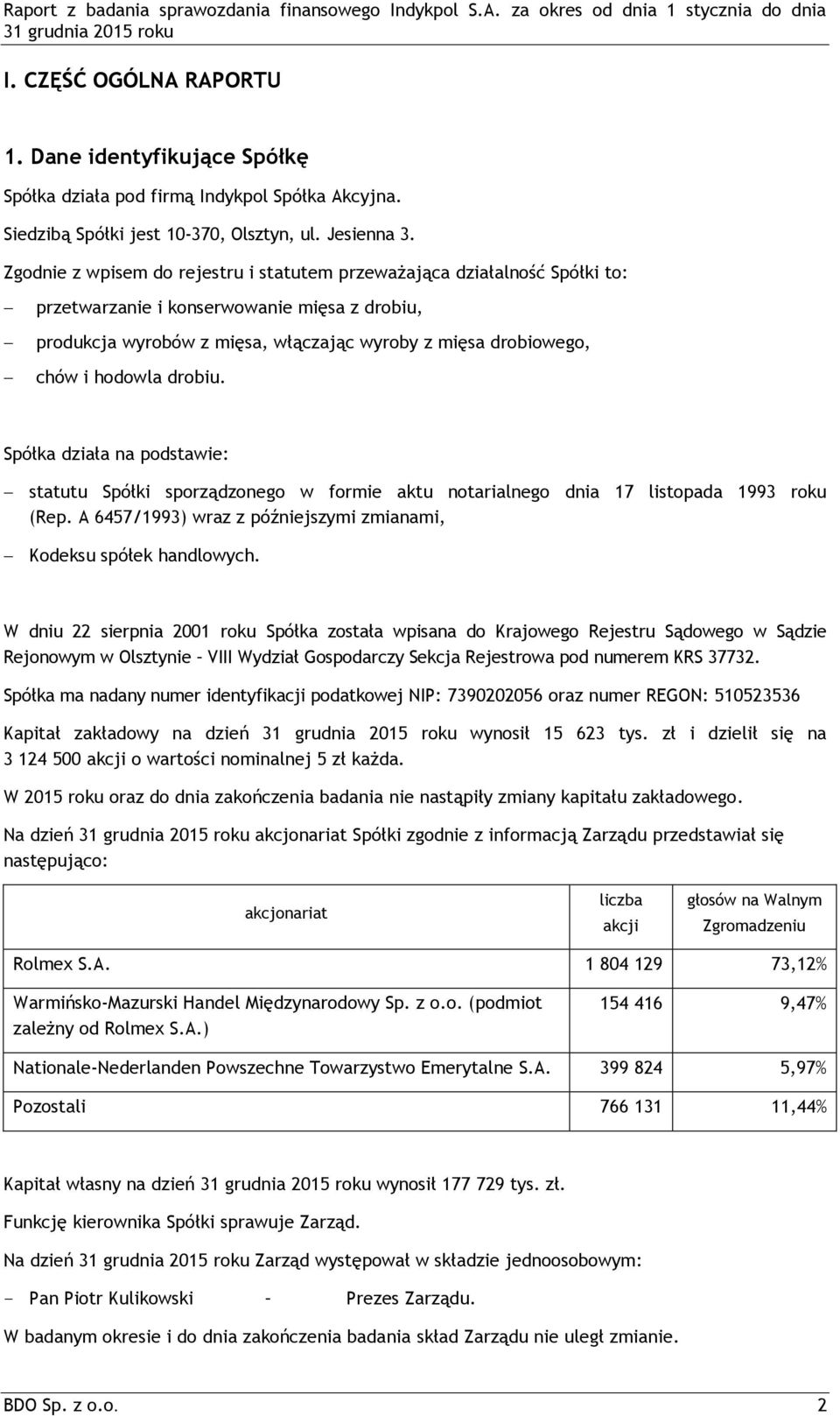 hodowla drobiu. Spółka działa na podstawie: statutu Spółki sporządzonego w formie aktu notarialnego dnia 17 listopada 1993 roku (Rep.