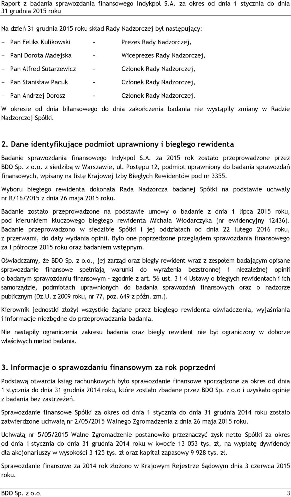 W okresie od dnia bilansowego do dnia zakończenia badania nie wystąpiły zmiany w Radzie Nadzorczej Spółki. 2.