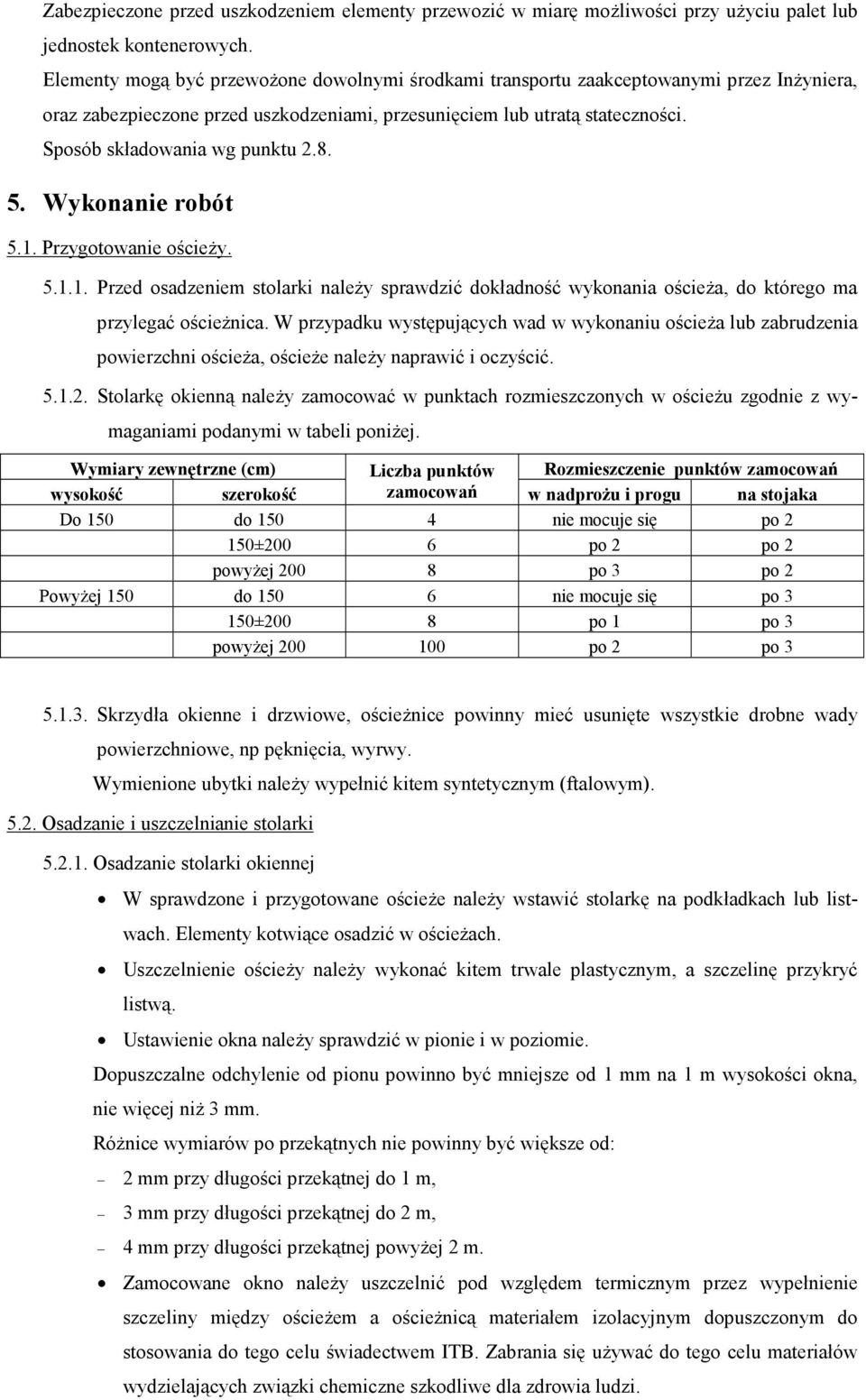 Sposób składowania wg punktu 2.8. 5. Wykonanie robót 5.1. Przygotowanie ościeży. 5.1.1. Przed osadzeniem stolarki należy sprawdzić dokładność wykonania ościeża, do którego ma przylegać ościeżnica.