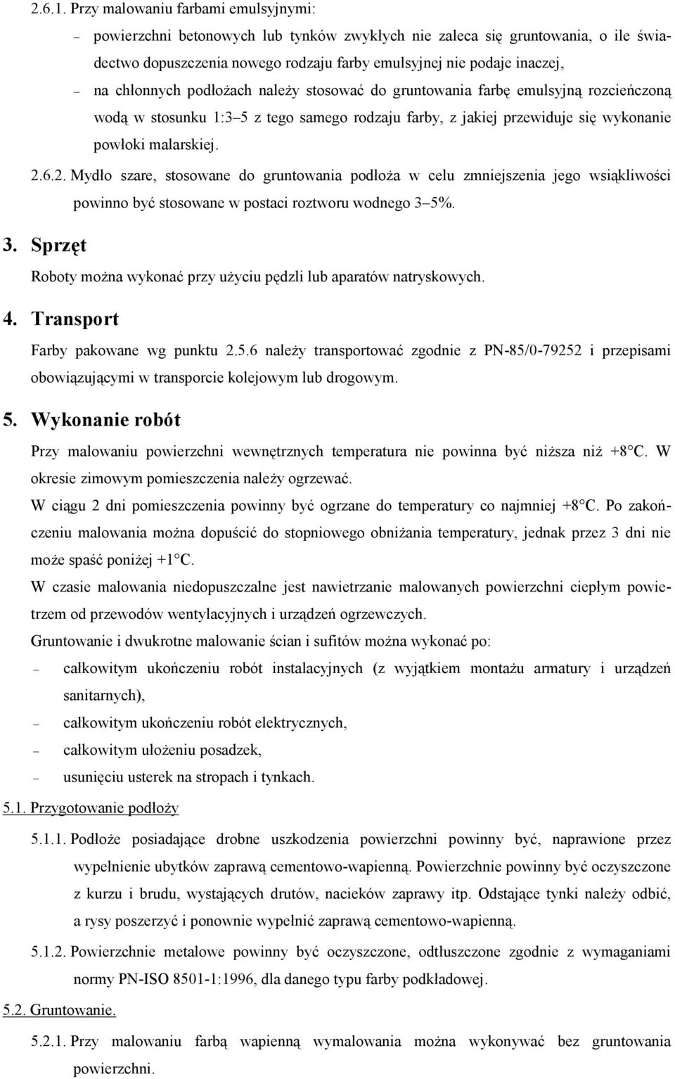 chłonnych podłożach należy stosować do gruntowania farbę emulsyjną rozcieńczoną wodą w stosunku 1:3 5 z tego samego rodzaju farby, z jakiej przewiduje się wykonanie powłoki malarskiej. 2.