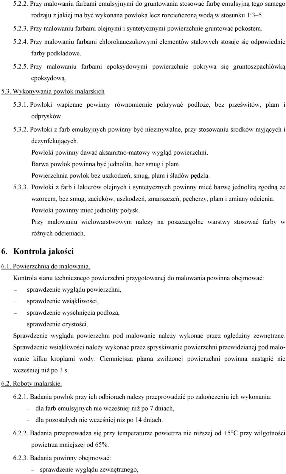 Przy malowaniu farbami chlorokauczukowymi elementów stalowych stosuje się odpowiednie farby podkładowe. 5.2.5. Przy malowaniu farbami epoksydowymi powierzchnie pokrywa się gruntoszpachlówką epoksydową.