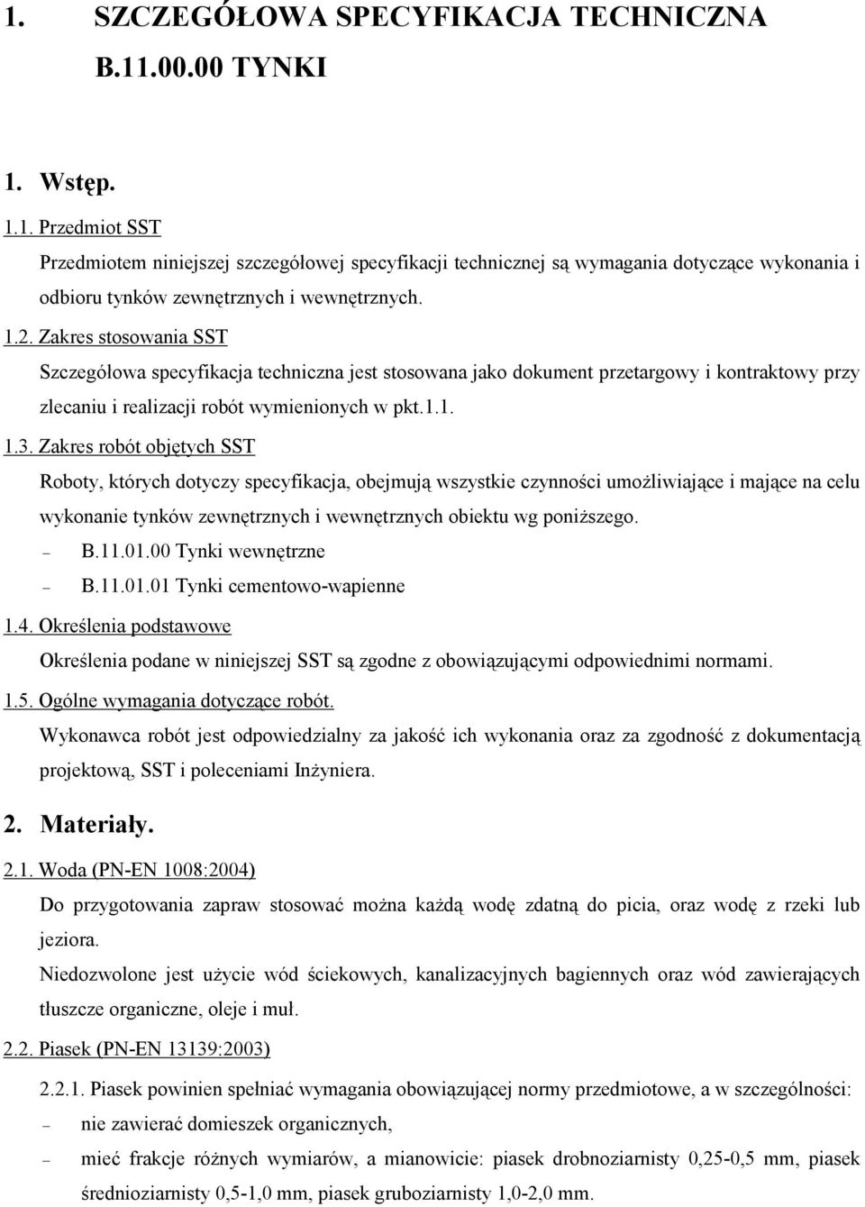 Zakres robót objętych SST Roboty, których dotyczy specyfikacja, obejmują wszystkie czynności umożliwiające i mające na celu wykonanie tynków zewnętrznych i wewnętrznych obiektu wg poniższego. B.11.01.