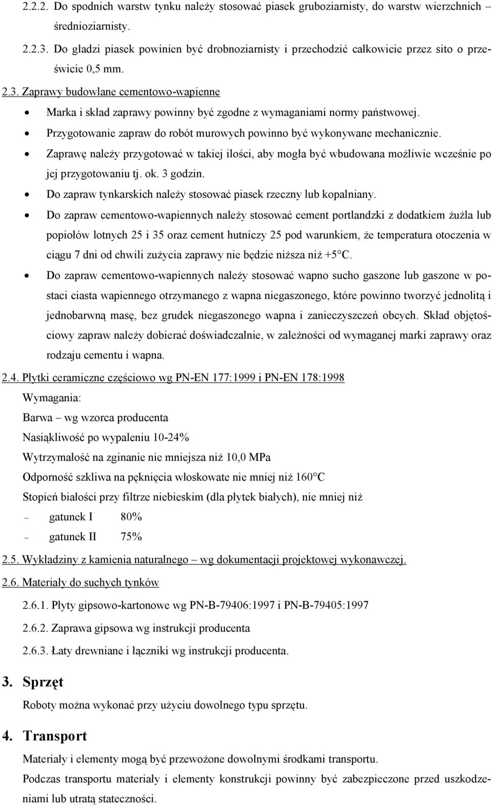 Zaprawy budowlane cementowo-wapienne Marka i skład zaprawy powinny być zgodne z wymaganiami normy państwowej. Przygotowanie zapraw do robót murowych powinno być wykonywane mechanicznie.