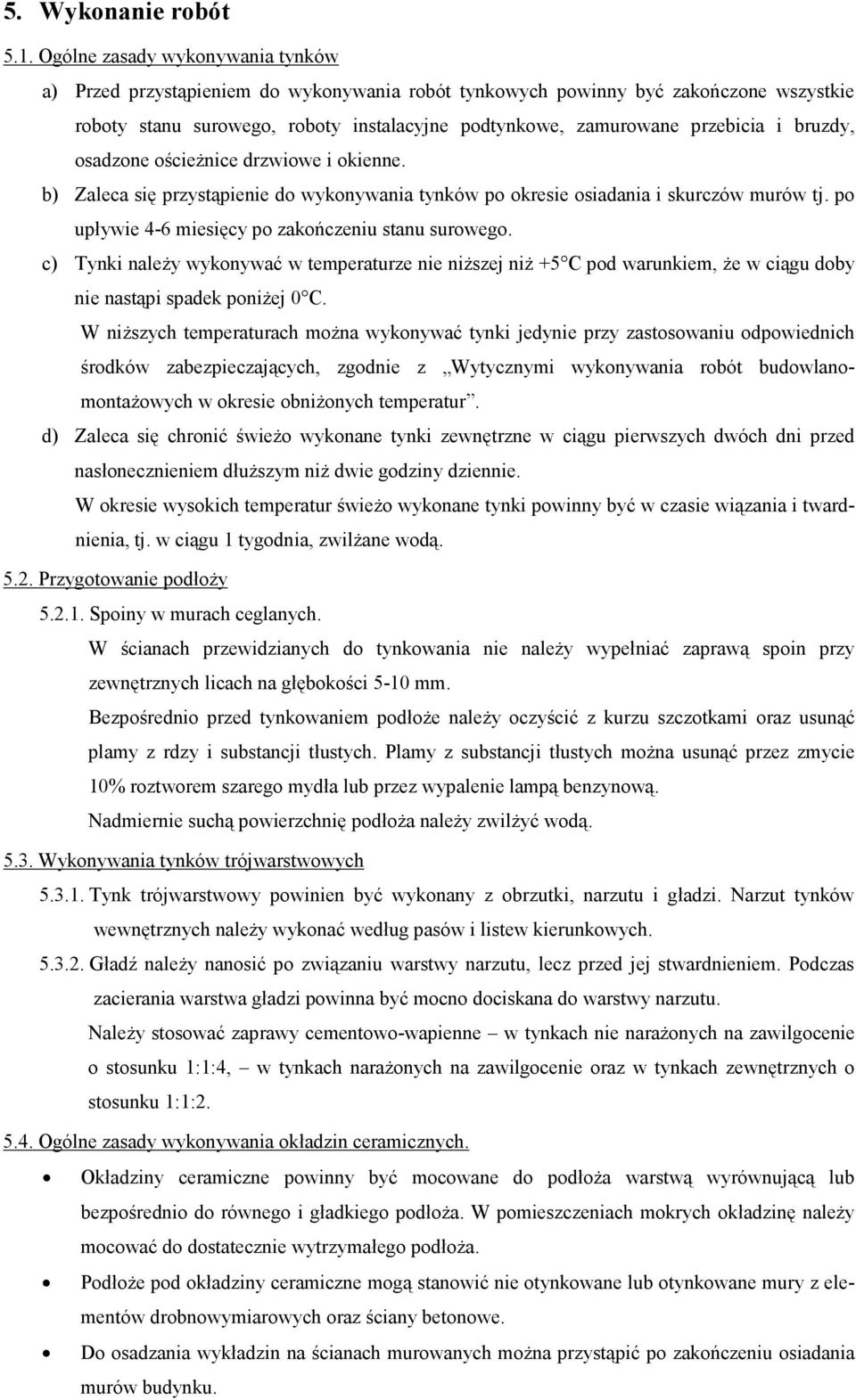 bruzdy, osadzone ościeżnice drzwiowe i okienne. b) Zaleca się przystąpienie do wykonywania tynków po okresie osiadania i skurczów murów tj. po upływie 4-6 miesięcy po zakończeniu stanu surowego.