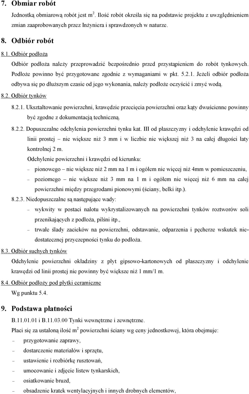 Jeżeli odbiór podłoża odbywa się po dłuższym czasie od jego wykonania, należy podłoże oczyścić i zmyć wodą. 8.2. Odbiór tynków 8.2.1.