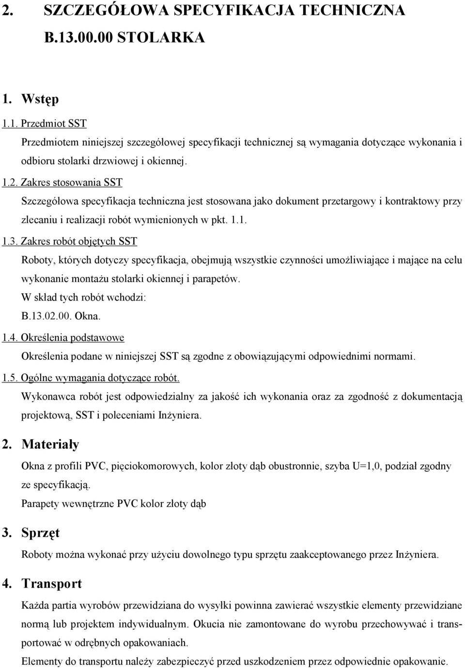 Zakres robót objętych SST Roboty, których dotyczy specyfikacja, obejmują wszystkie czynności umożliwiające i mające na celu wykonanie montażu stolarki okiennej i parapetów.