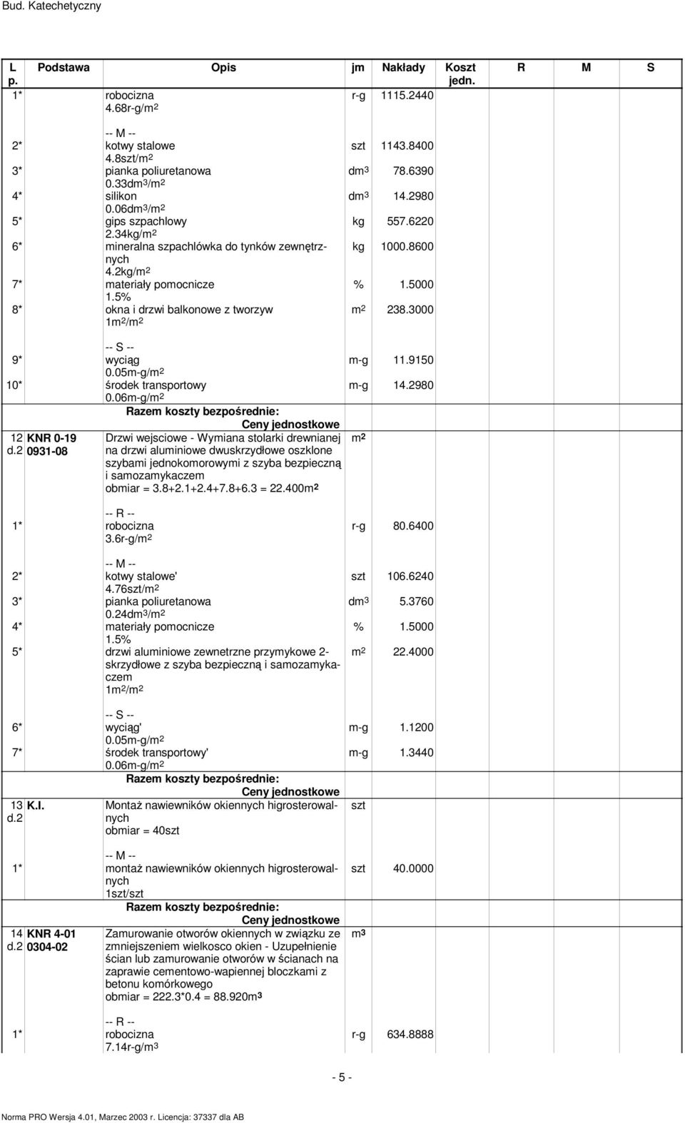 6m-g/ 12 KNR -19 d.2 931-8 Drzwi wejsciowe - Wymiana stolarki drewnianej na drzwi aluminiowe dwuskrzydłowe oszklone szybami jednokomorowymi z szyba bezpieczną i samozamykaczem obmiar = 3.8+2.1+2.4+7.