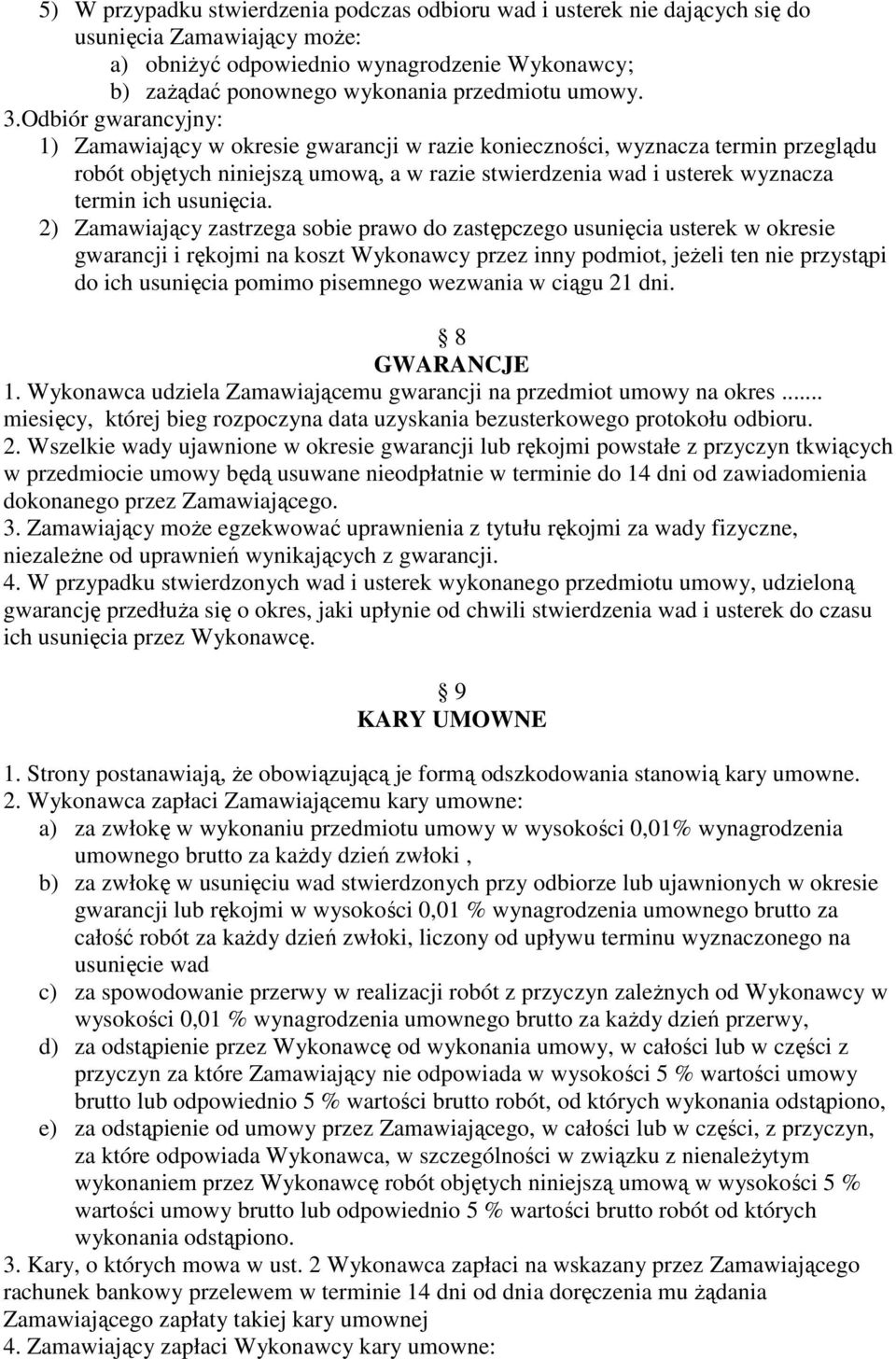 Odbiór gwarancyjny: 1) Zamawiający w okresie gwarancji w razie konieczności, wyznacza termin przeglądu robót objętych niniejszą umową, a w razie stwierdzenia wad i usterek wyznacza termin ich