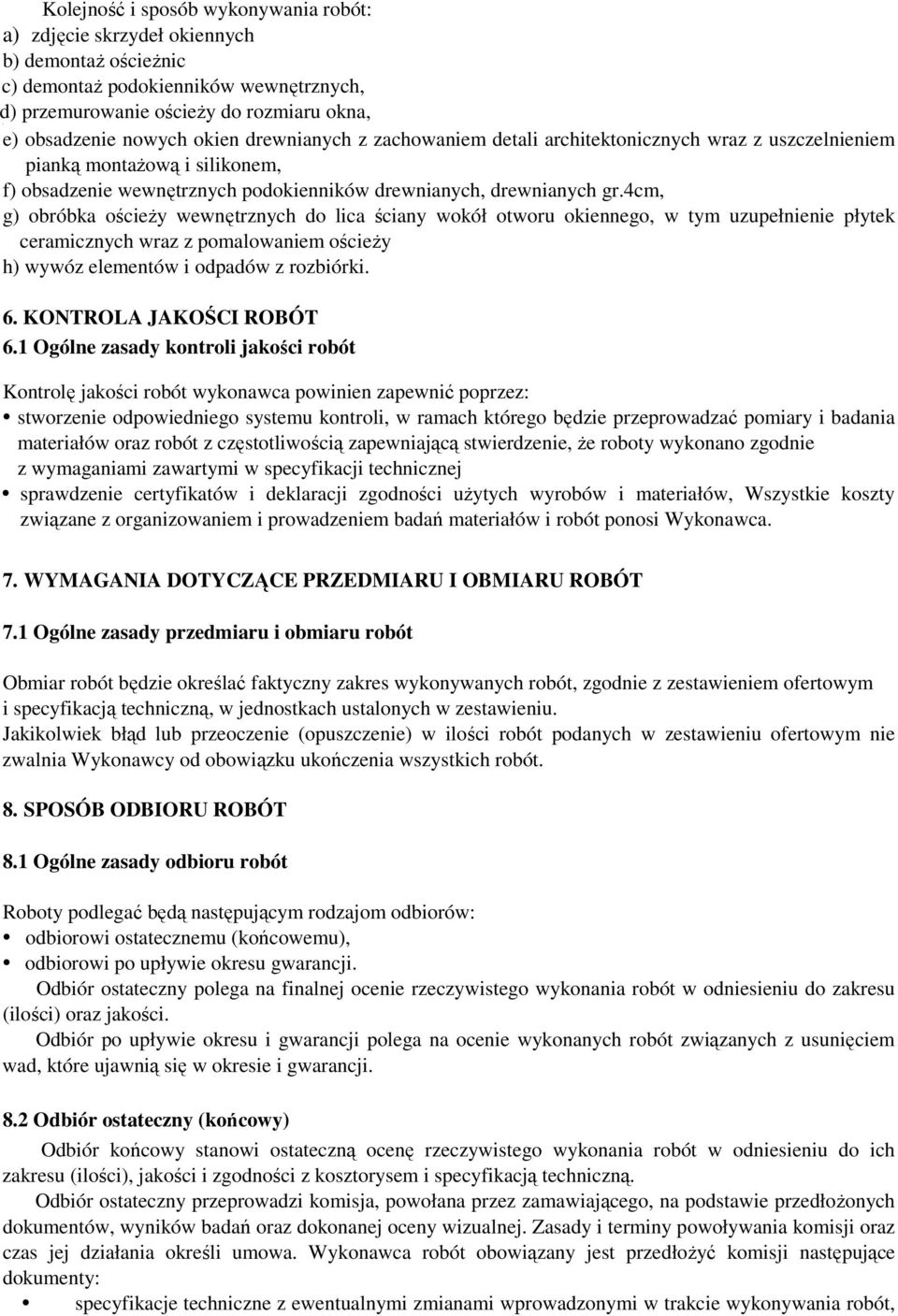 4cm, g) obróbka ościeŝy wewnętrznych do lica ściany wokół otworu okiennego, w tym uzupełnienie płytek ceramicznych wraz z pomalowaniem ościeŝy h) wywóz elementów i odpadów z rozbiórki. 6.