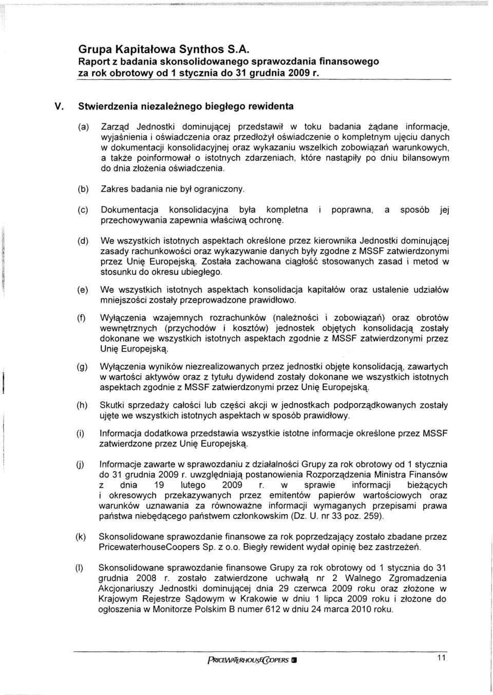 ujęciu danych w dokumentacji konsolidacyjnej oraz wykazaniu wszelkich zobowiązań warunkowych, a także poinformował o istotnych zdarzeniach, które nastąpiły po dniu bilansowym do dnia złożenia