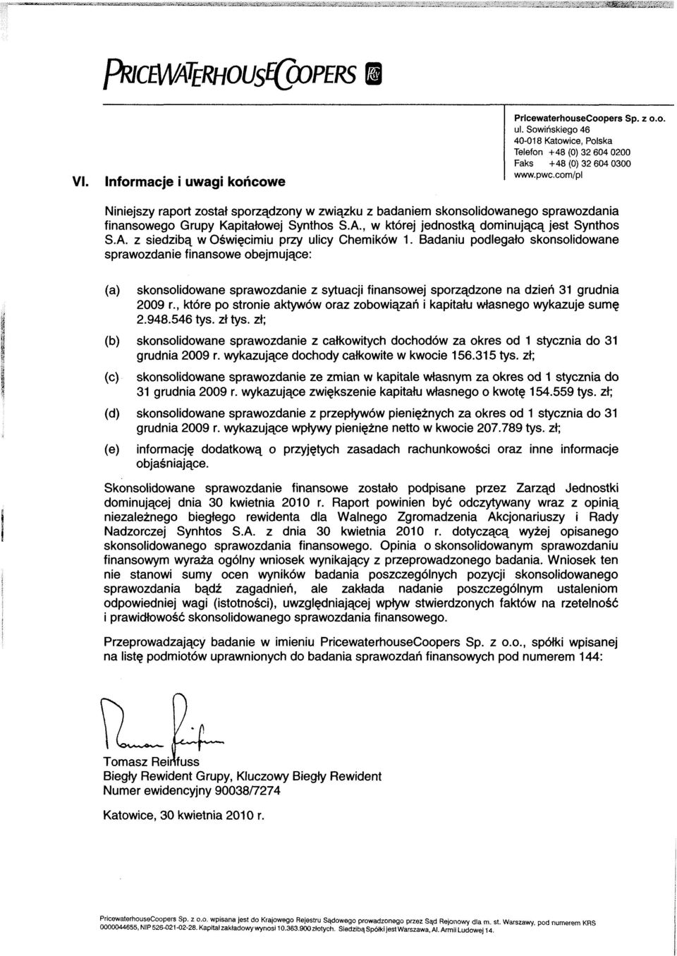 Badaniu podlegało skonsolidowane sprawozdanie finansowe obejmujące: (a) skonsolidowane sprawozdanie z sytuacji finansowej sporządzone na dzień 31 grudnia 2009 r.