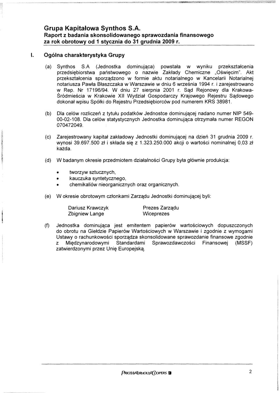 Akt przekształcenia sporządzono w formie aktu notarialnego w Kancelarii Notarialnej notariusza Pawła Błaszczaka w Warszawie w dniu 6 września 1994 r. i zarejestrowano w Rep. Nr 17196/94.