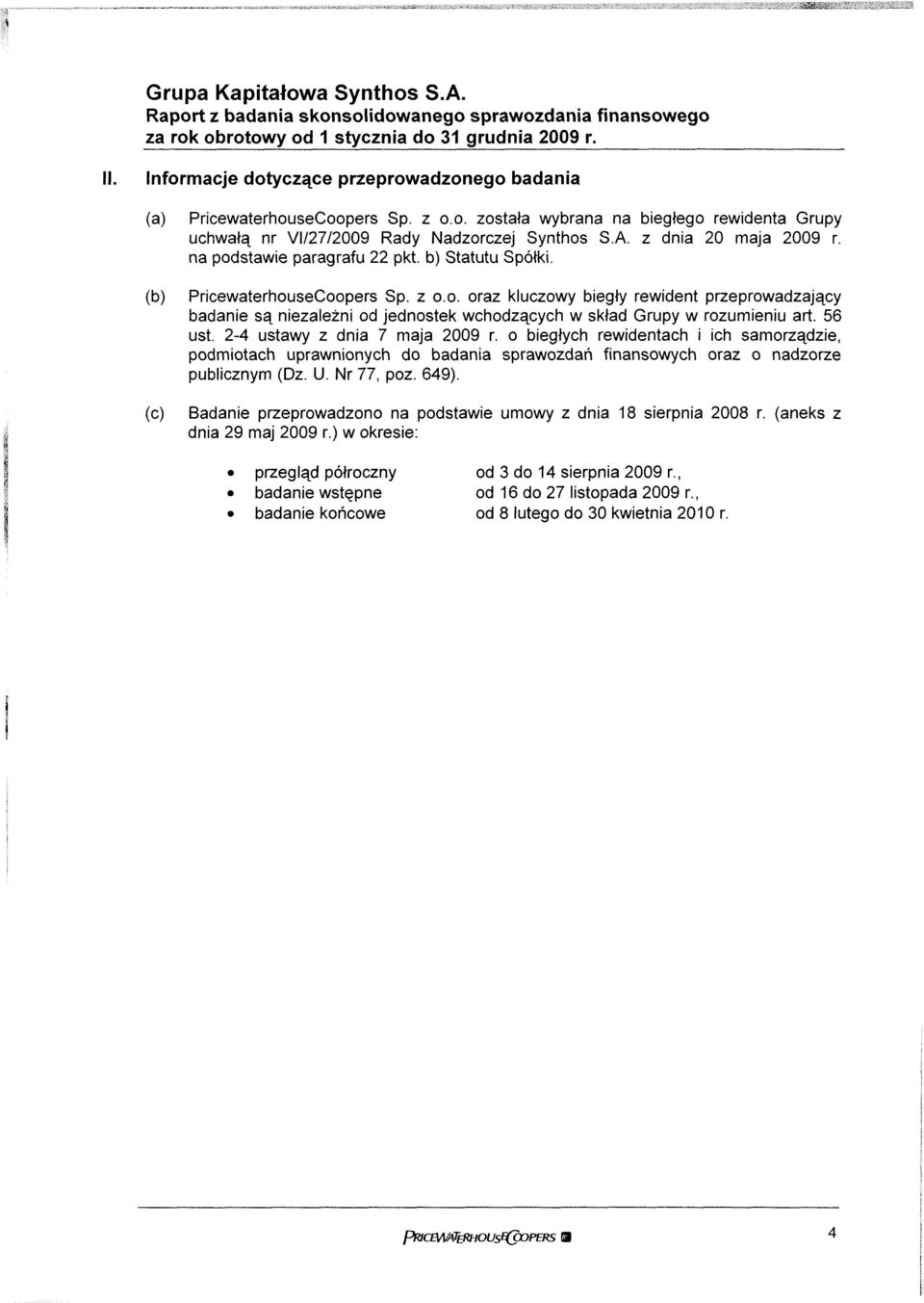 56 ust. 24 ustawy z dnia 7 maja 2009 r. o biegłych rewidentach i ich samorządzie, podmiotach uprawnionych do badania sprawozdań finansowych oraz o nadzorze publicznym (Dz. U. Nr 77, póz. 649).