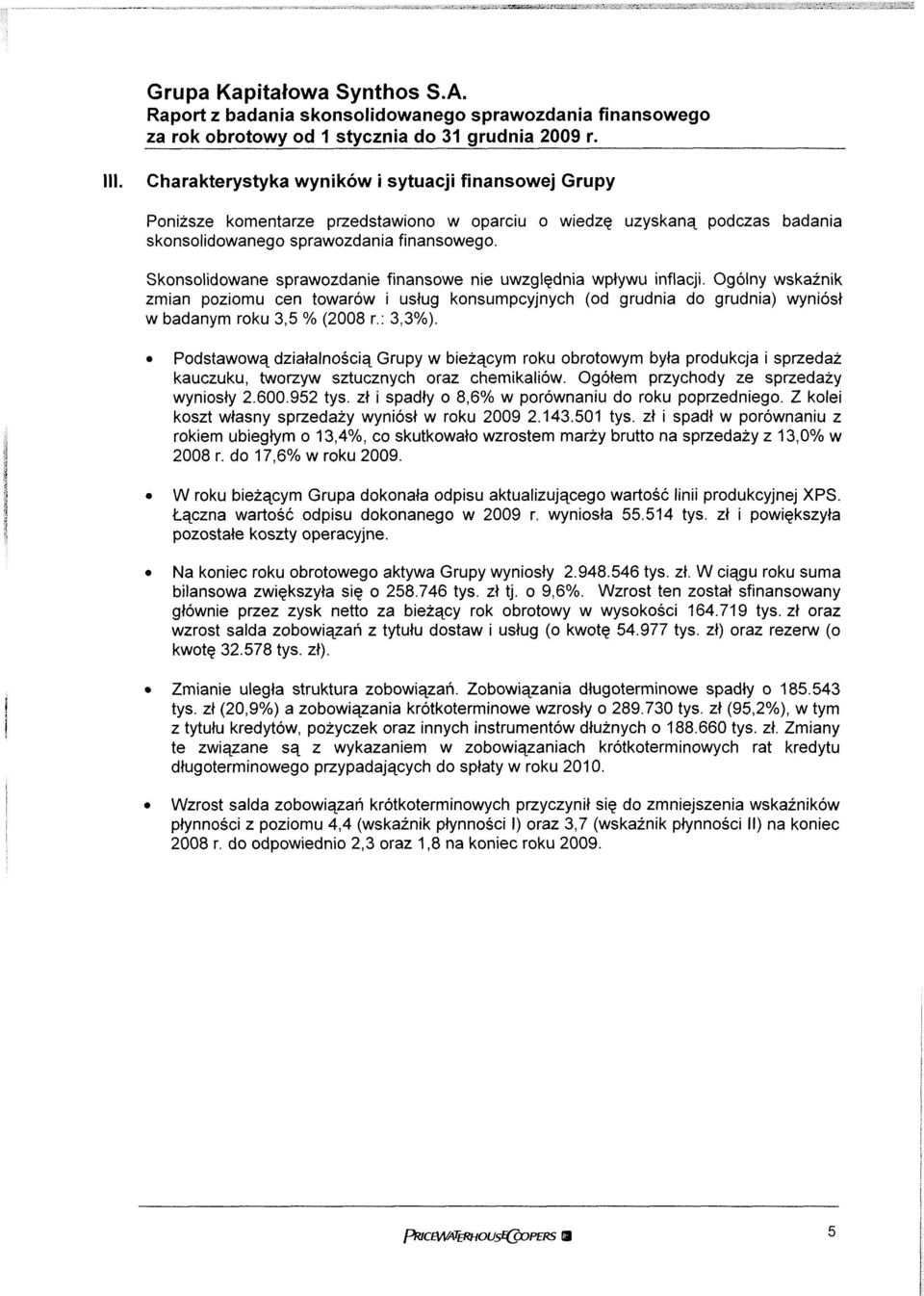 Skonsolidowane sprawozdanie finansowe nie uwzględnia wpływu inflacji. Ogólny wskaźnik zmian poziomu cen towarów i usług konsumpcyjnych (od grudnia do grudnia) wyniósł w badanym roku 3,5 % (2008 r.