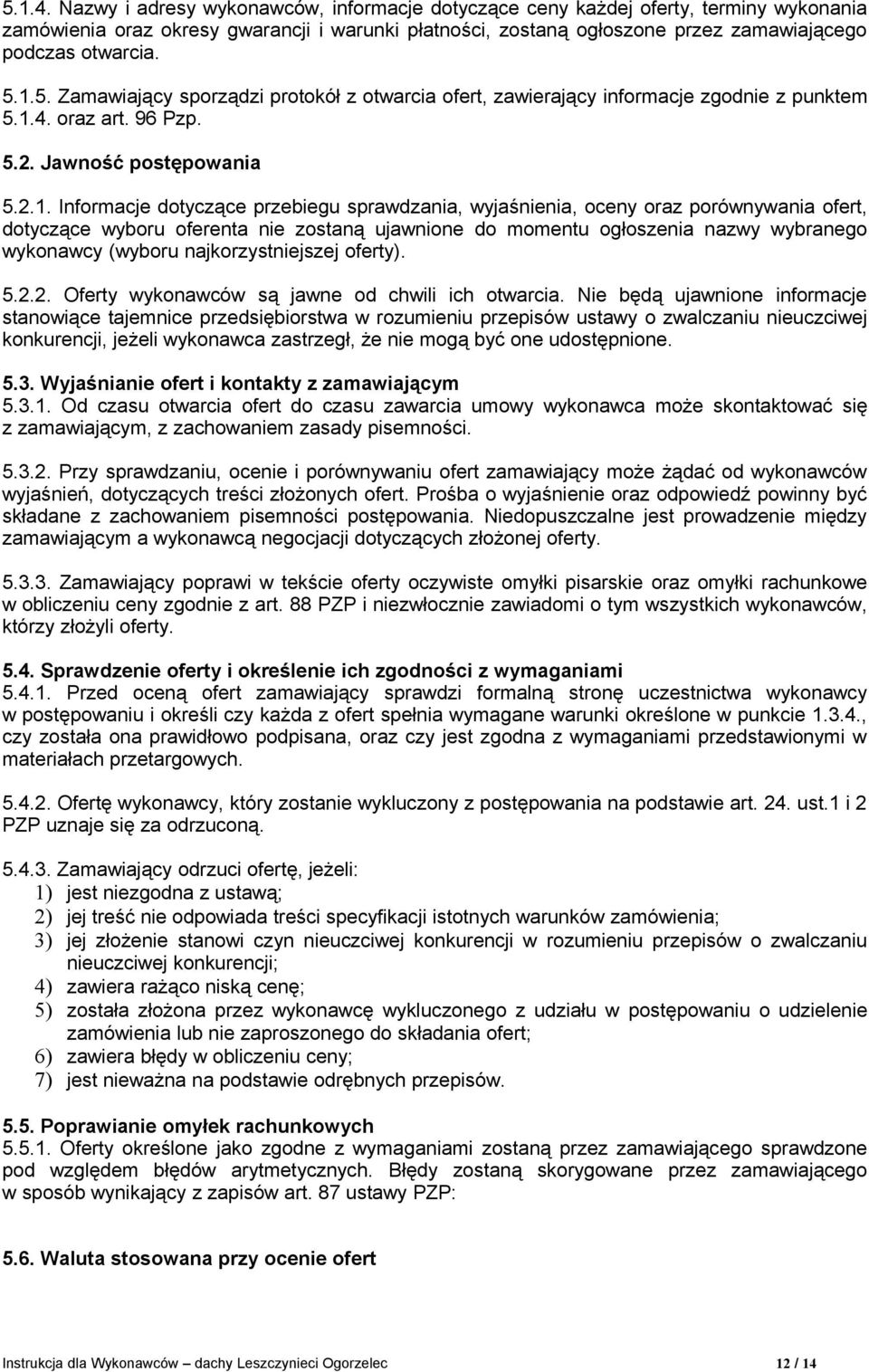 5. Zamawiający sporządzi protokół z otwarcia ofert, zawierający informacje zgodnie z punktem  oraz art. 96 Pzp. 5.2. Jawność postępowania 5.2.1.