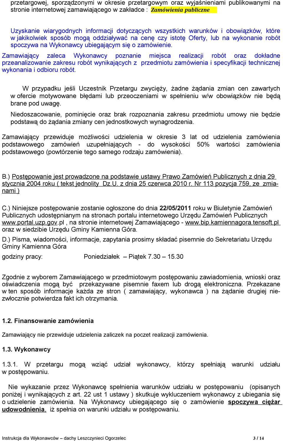 Zamawiający zaleca Wykonawcy poznanie miejsca realizacji robót oraz dokładne przeanalizowanie zakresu robót wynikających z przedmiotu zamówienia i specyfikacji technicznej wykonania i odbioru robót.
