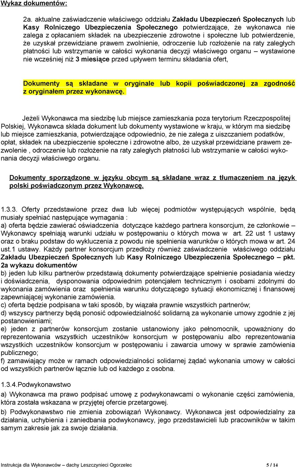 zdrowotne i społeczne lub potwierdzenie, że uzyskał przewidziane prawem zwolnienie, odroczenie lub rozłożenie na raty zaległych płatności lub wstrzymanie w całości wykonania decyzji właściwego organu