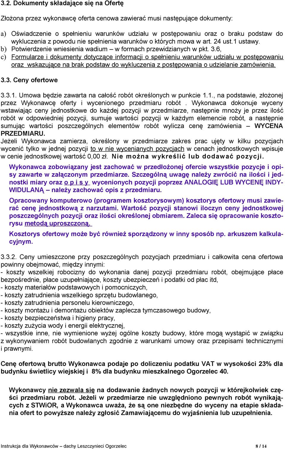 6, c) Formularze i dokumenty dotyczące informacji o spełnieniu warunków udziału w postępowaniu oraz wskazujące na brak podstaw do wykluczenia z postępowania o udzielanie zamówienia. 3.
