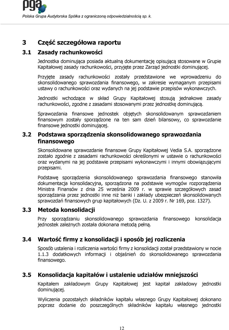 Przyjęte zasady rachunkowości zostały przedstawione we wprowadzeniu do skonsolidowanego sprawozdania finansowego, w zakresie wymaganym przepisami ustawy o rachunkowości oraz wydanych na jej podstawie