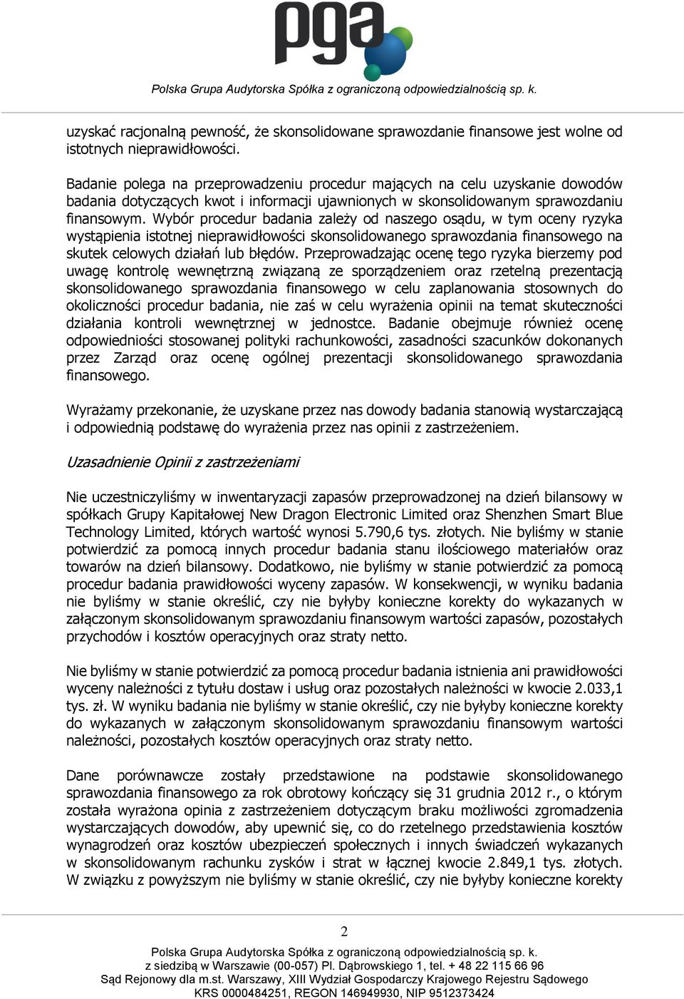 Wybór procedur badania zależy od naszego osądu, w tym oceny ryzyka wystąpienia istotnej nieprawidłowości skonsolidowanego sprawozdania finansowego na skutek celowych działań lub błędów.