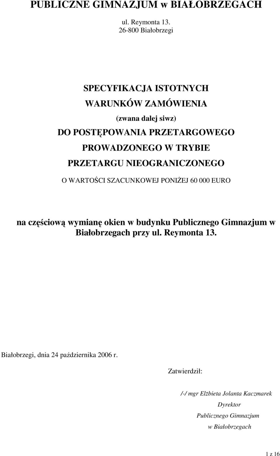 W TRYBIE PRZETARGU NIEOGRANICZONEGO O WARTOŚCI SZACUNKOWEJ PONIśEJ 60 000 EURO na częściową wymianę okien w budynku
