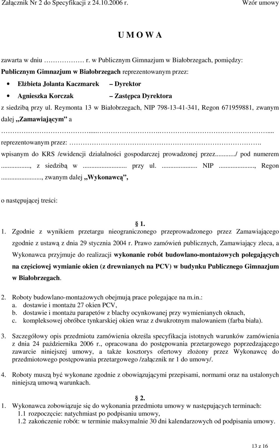 ul. Reymonta 13 w Białobrzegach, NIP 798-13-41-341, Regon 671959881, zwanym dalej Zamawiającym a....... reprezentowanym przez:.. wpisanym do KRS /ewidencji działalności gospodarczej prowadzonej przez.