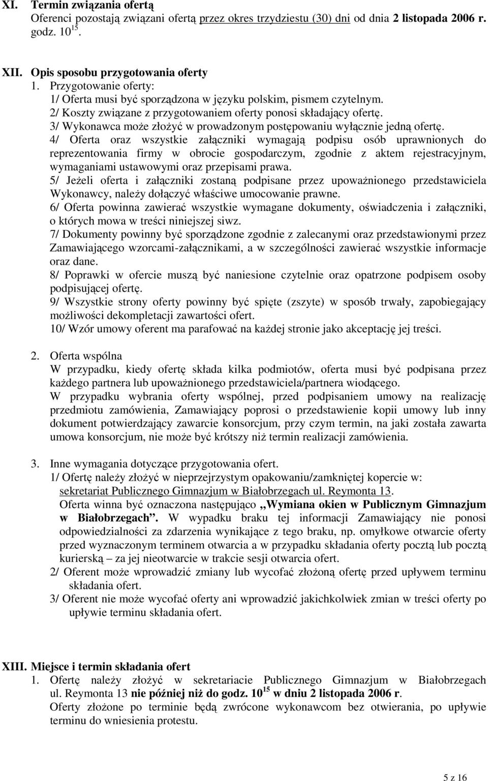 3/ Wykonawca moŝe złoŝyć w prowadzonym postępowaniu wyłącznie jedną ofertę.
