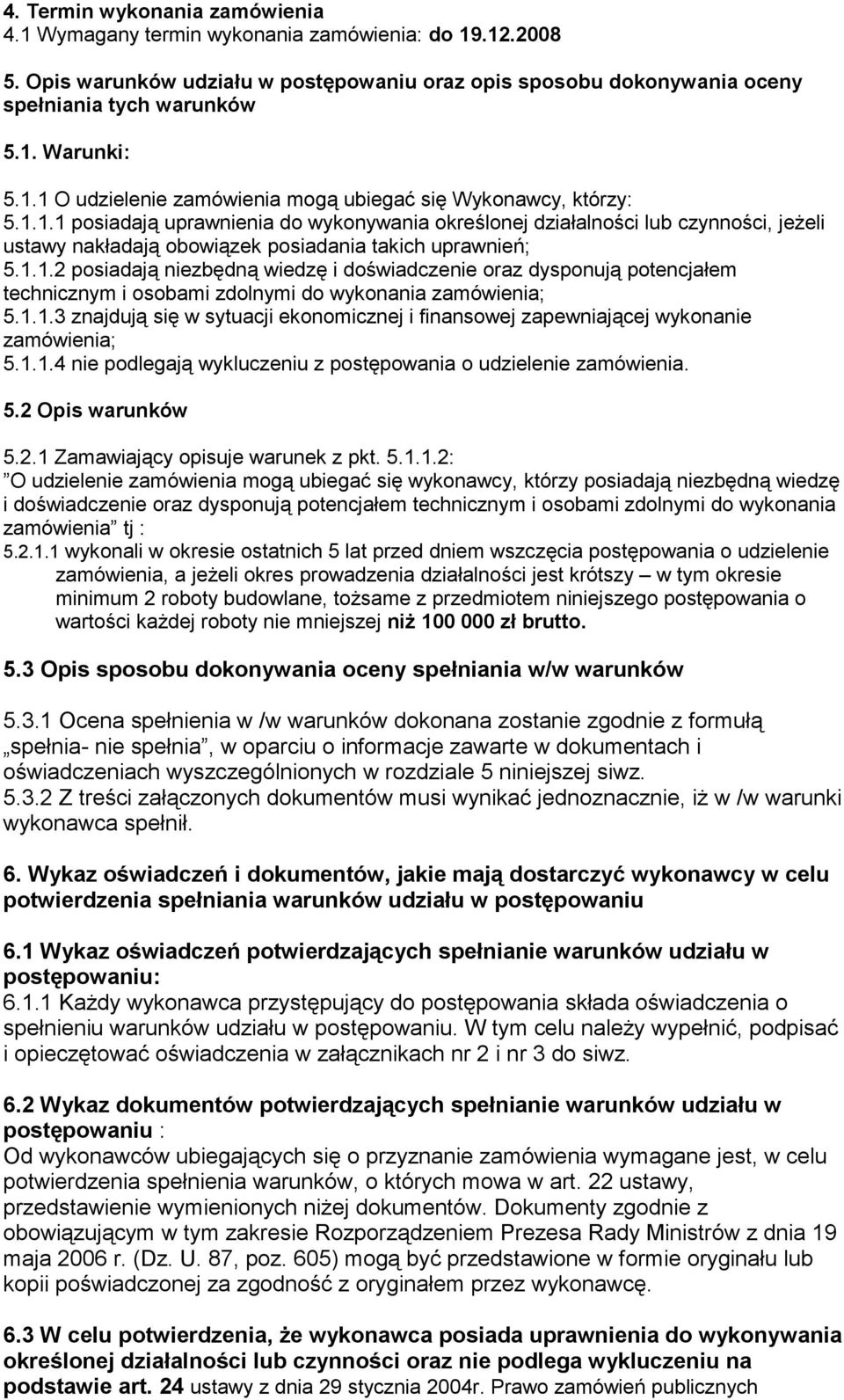 1.1.2 posiadają niezbędną wiedzę i doświadczenie oraz dysponują potencjałem technicznym i osobami zdolnymi do wykonania zamówienia; 5.1.1.3 znajdują się w sytuacji ekonomicznej i finansowej zapewniającej wykonanie zamówienia; 5.