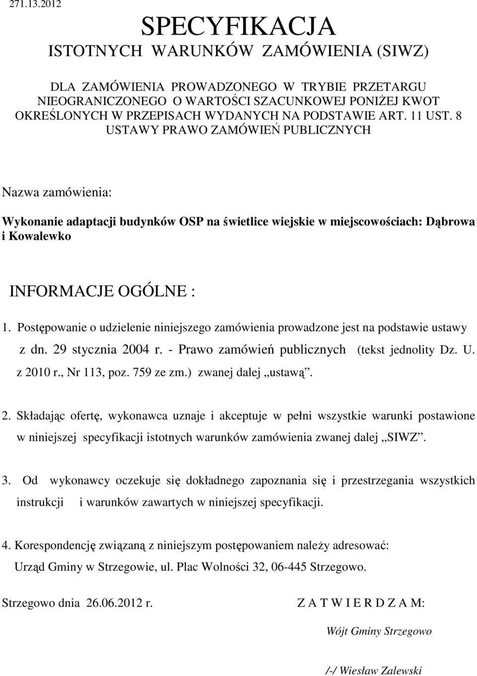 PODSTAWIE ART. 11 UST. 8 USTAWY PRAWO ZAMÓWIEŃ PUBLICZNYCH Nazwa zamówienia: Wykonanie adaptacji budynków OSP na świetlice wiejskie w miejscowościach: Dąbrowa i Kowalewko INFORMACJE OGÓLNE : 1.