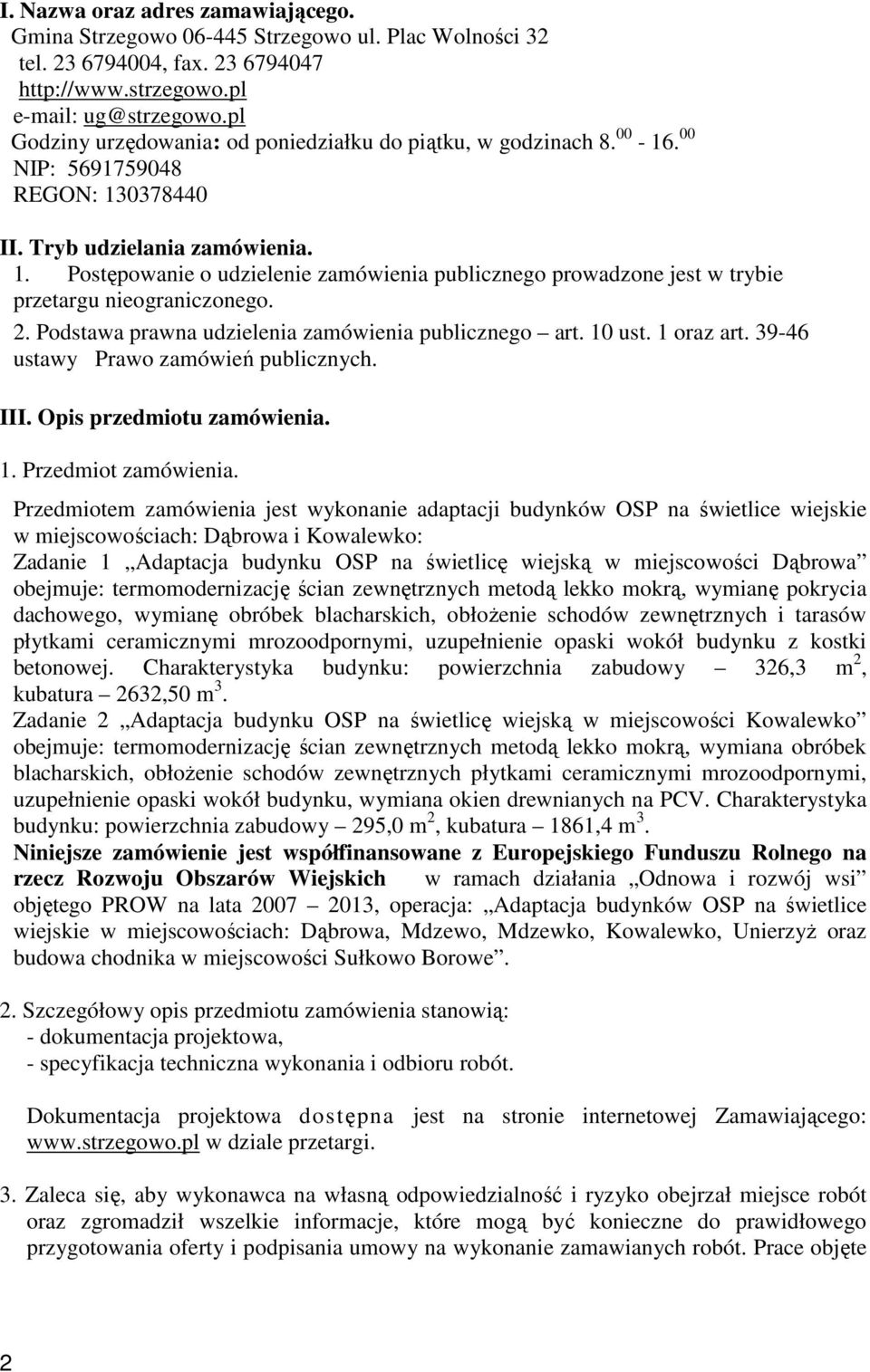 0378440 II. Tryb udzielania zamówienia. 1. Postępowanie o udzielenie zamówienia publicznego prowadzone jest w trybie przetargu nieograniczonego. 2.