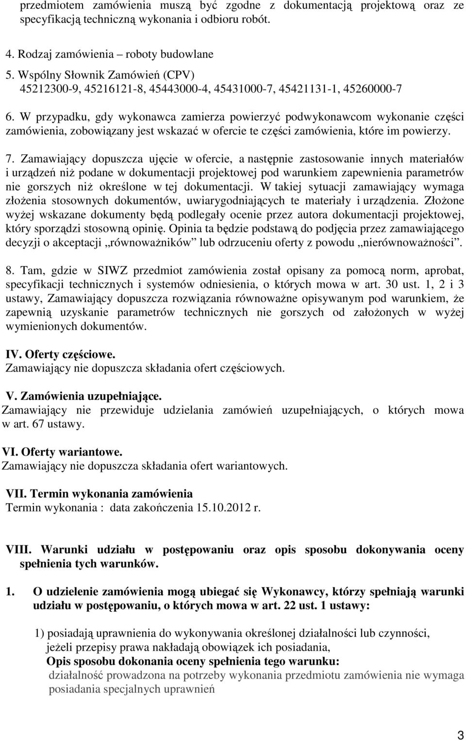 W przypadku, gdy wykonawca zamierza powierzyć podwykonawcom wykonanie części zamówienia, zobowiązany jest wskazać w ofercie te części zamówienia, które im powierzy. 7.
