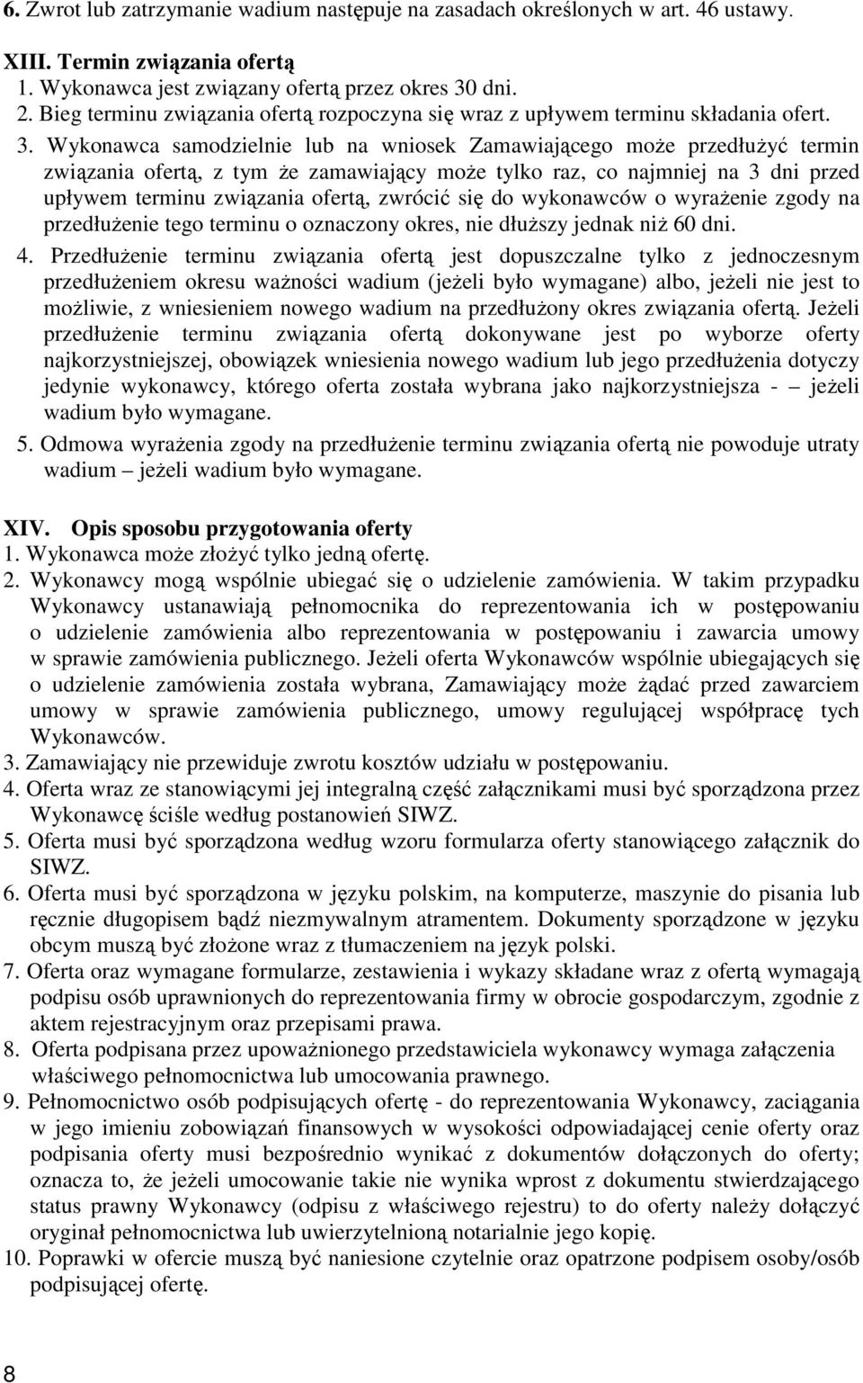 Wykonawca samodzielnie lub na wniosek Zamawiającego moŝe przedłuŝyć termin związania ofertą, z tym Ŝe zamawiający moŝe tylko raz, co najmniej na 3 dni przed upływem terminu związania ofertą, zwrócić