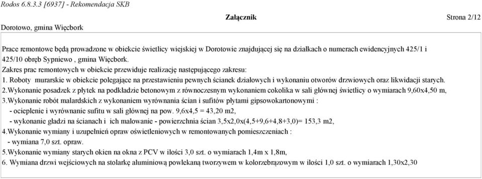 Roboty murarskie w obiekcie polegające na przestawieniu pewnych ścianek działowych i wykonaniu otworów drzwiowych oraz likwidacji starych. 2.