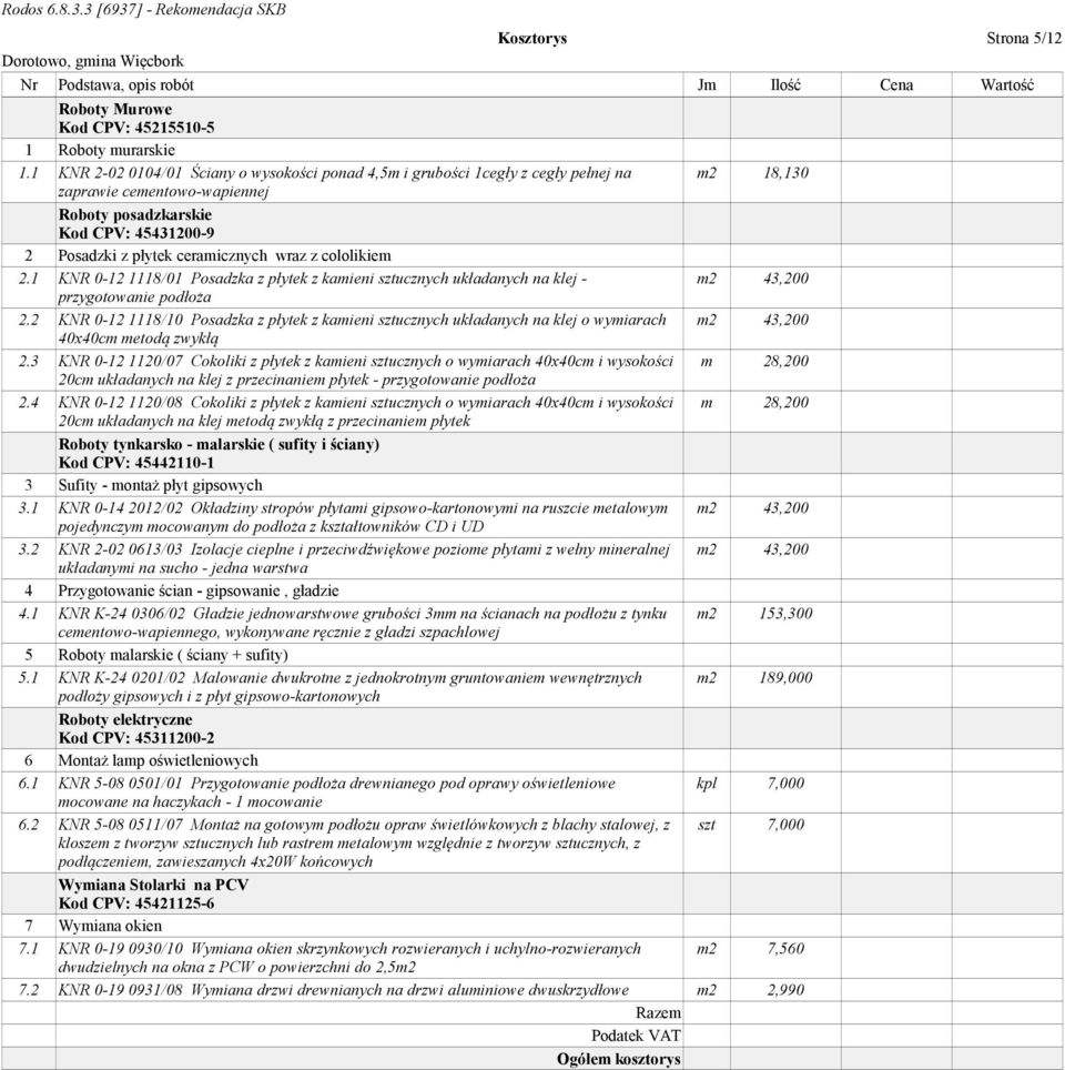 wraz z cololikiem 2.1 K R 0-12 1118/01 Posadzka z płytek z kamieni sztucznych układanych na klej - m2 43,200 przygotowanie podłoża 2.