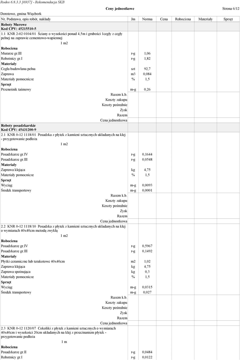 i r-g 1,82 Cegła budowlana pełna szt 92,7 Zaprawa m3 0,084 pomocnicze % 1,5 Przenośnik taśmowy m-g 0,26 k.b. Roboty posadzkarskie Kod CPV: 45431200-9 2.