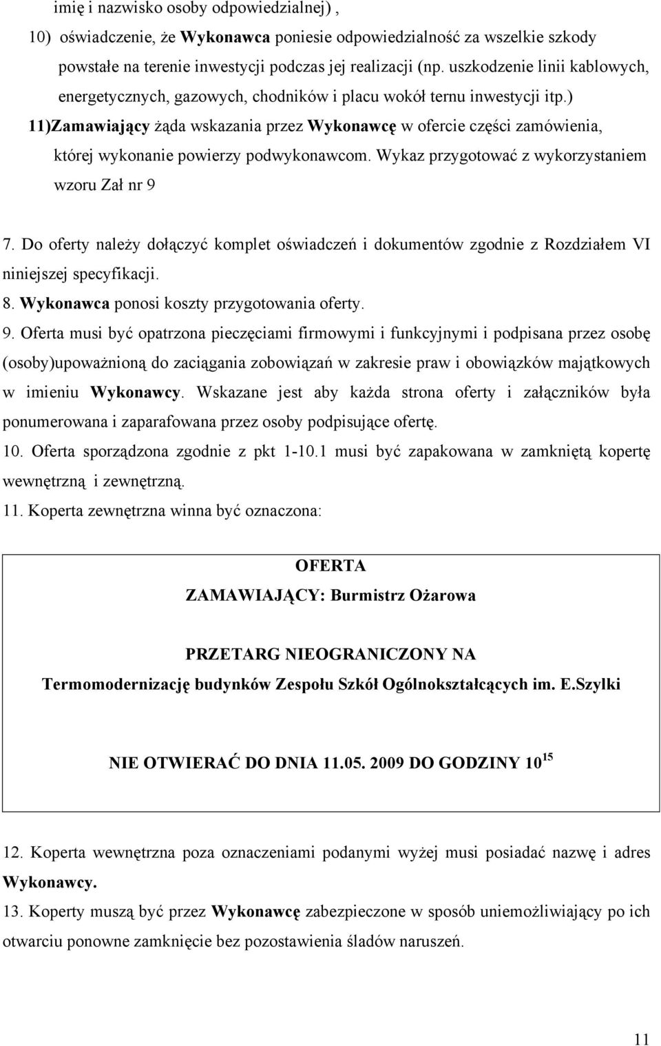 ) 11)Zamawiający żąda wskazania przez Wykonawcę w ofercie części zamówienia, której wykonanie powierzy podwykonawcom. Wykaz przygotować z wykorzystaniem wzoru Zał nr 9 7.