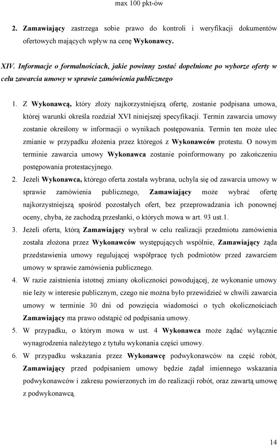 Z Wykonawcą, który złoży najkorzystniejszą ofertę, zostanie podpisana umowa, której warunki określa rozdział XVI niniejszej specyfikacji.