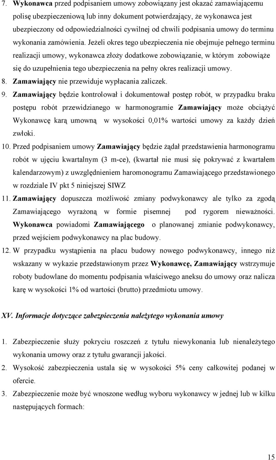 Jeżeli okres tego ubezpieczenia nie obejmuje pełnego terminu realizacji umowy, wykonawca złoży dodatkowe zobowiązanie, w którym zobowiąże się do uzupełnienia tego ubezpieczenia na pełny okres