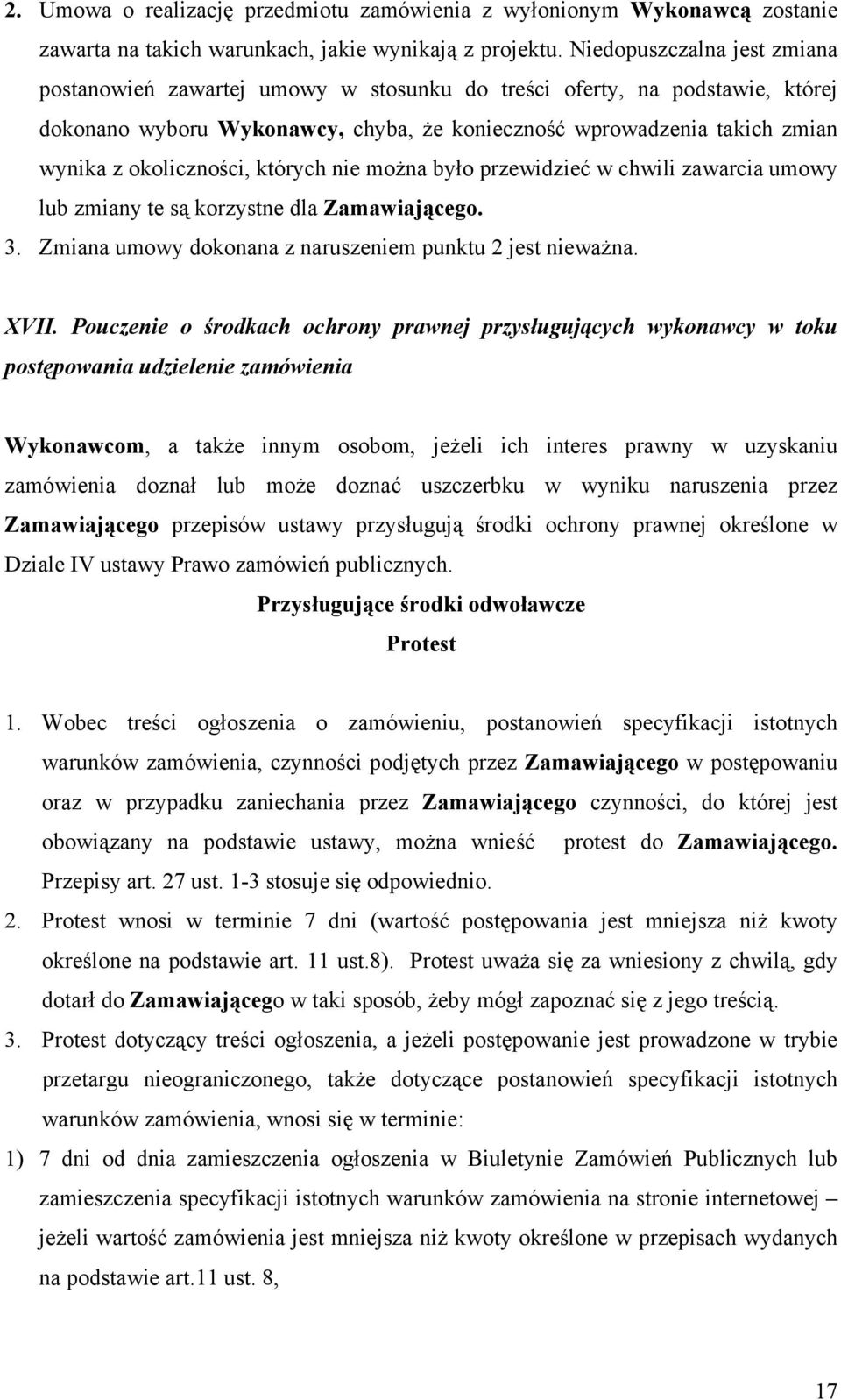 okoliczności, których nie można było przewidzieć w chwili zawarcia umowy lub zmiany te są korzystne dla Zamawiającego. 3. Zmiana umowy dokonana z naruszeniem punktu 2 jest nieważna. XVII.