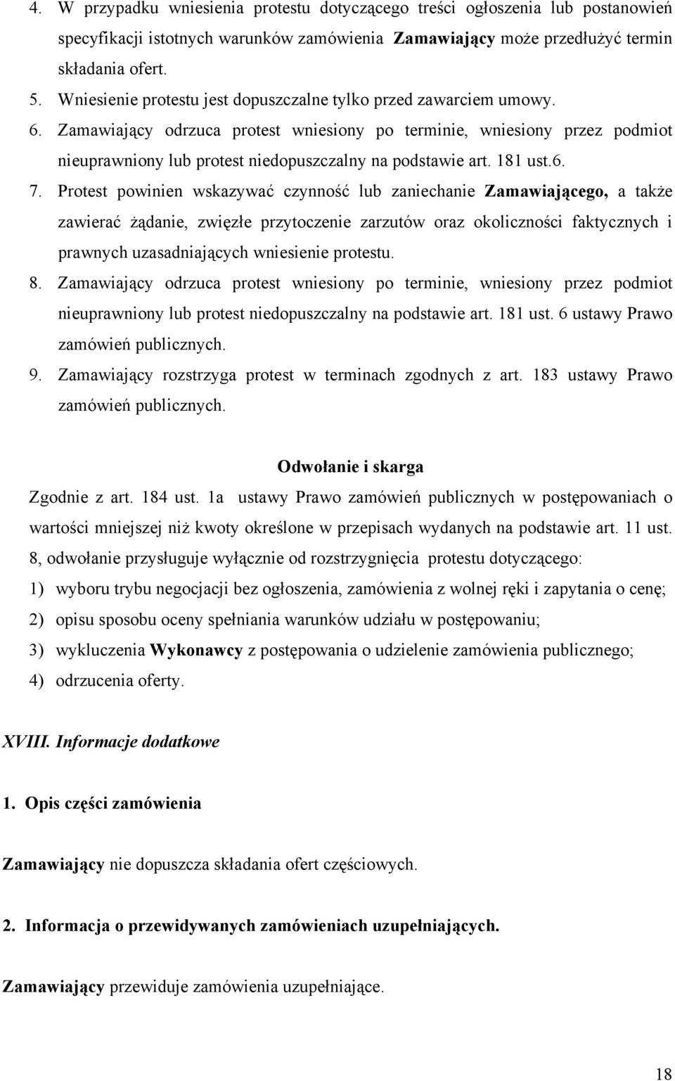 Zamawiający odrzuca protest wniesiony po terminie, wniesiony przez podmiot nieuprawniony lub protest niedopuszczalny na podstawie art. 181 ust.6. 7.